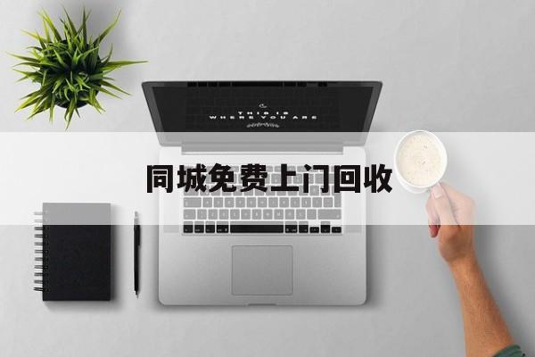 最新同城免费上门回收方法分析(最方便真实的金华同城免费上门回收旧家具方法)