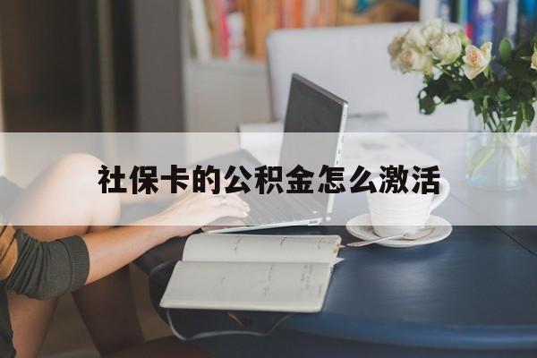 最新社保卡的公积金怎么激活方法分析(最方便真实的金华社保公积金卡怎么办理方法)