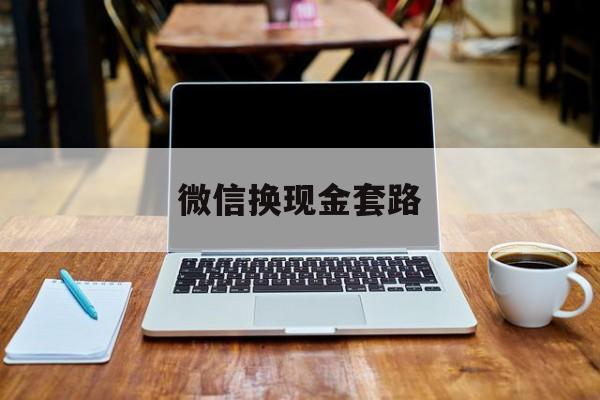 最新微信换现金套路方法分析(最方便真实的金华微信换现金是什么意思方法)